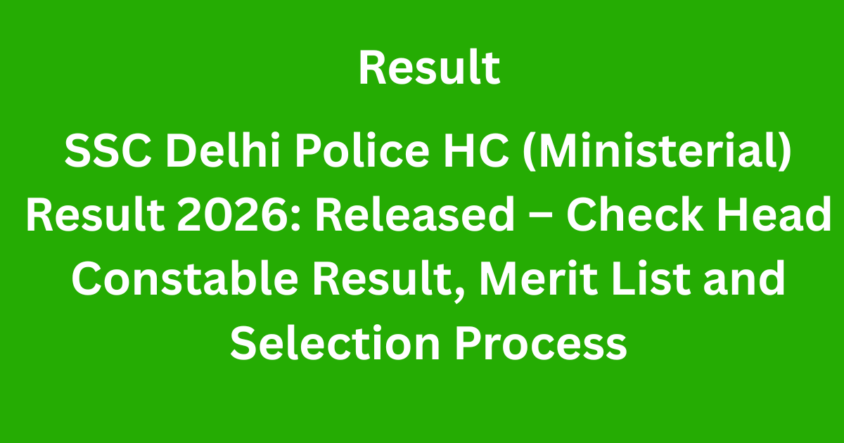 SSC Delhi Police HC (Ministerial) Result 2026: Released – Check Head Constable Result, Merit List and Selection Process